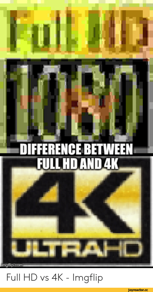 ﻿Full HD vs 4K - Imgflip