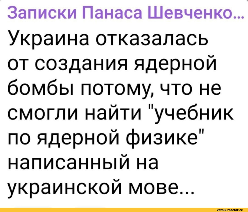 ﻿Записки Панаса Шевченко. Украина отказалась от создания ядерной бомбы потому, что не смогли найти "учебник по ядерной физике" написанный на украинской мове...,Я Ватник,# я ватник, ,разная политота,Ватные вбросы,ватные вбросы, ватная аналитика, пандориум,